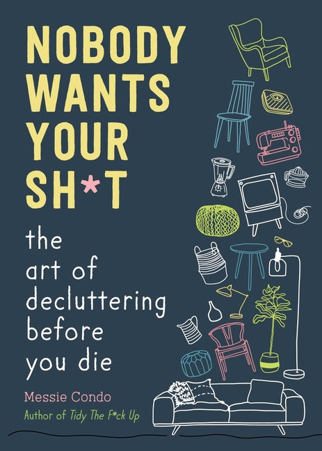 Nobody Wants Your Sh*t: The Art of Decluttering Before You Die - Ingram