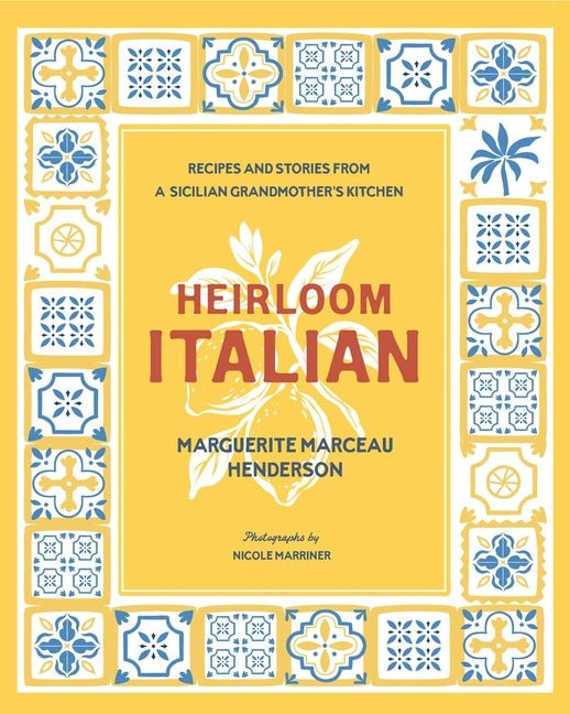Heirloom Italian: Recipes and Stories from a Sicilian Grandmother's Kitchen