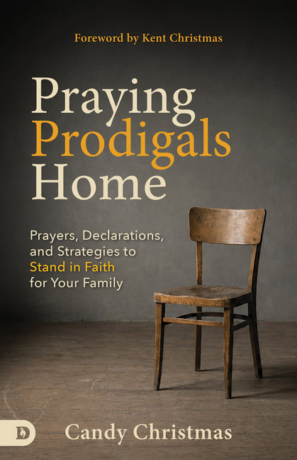 Praying Prodigals Home: Prayers, Declarations, and Strategies to Stand in Faith for Your Family