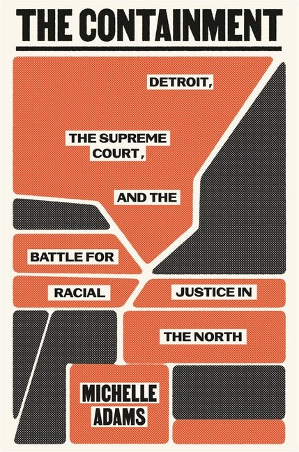 Containment: Detroit, the Supreme Court, and the Battle for Racial Justice in the North - Ingram