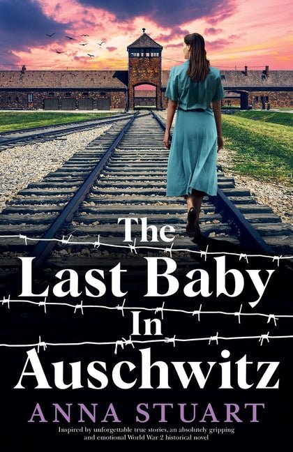 The Last Baby in Auschwitz: Inspired by unforgettable true stories, an absolutely gripping and emotional World War 2 historical novel - Ingram
