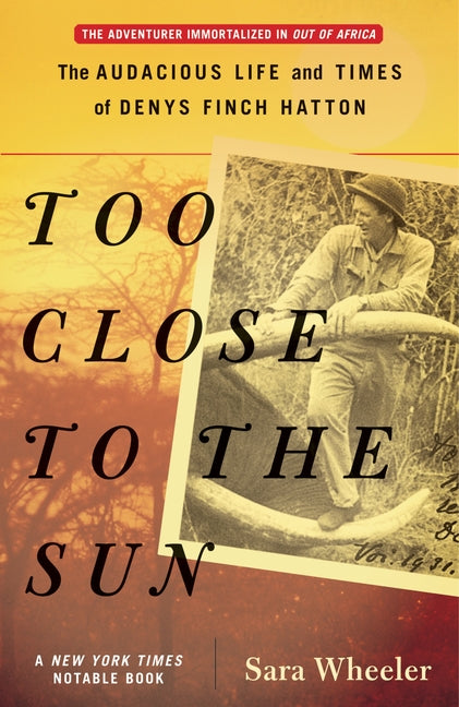 Too Close to the Sun: The Audacious Life and Times of Denys Finch Hatton - Ingram