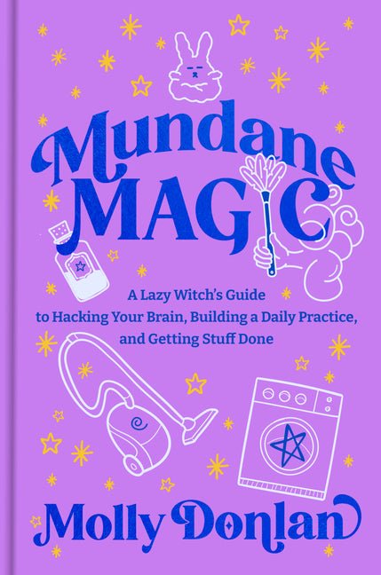 Mundane Magic: A Lazy Witch's Guide to Hacking Your Brain, Building a Daily Practice, and Getting Stuff Done - Ingram