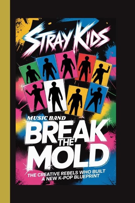 STRAY KIDS (Music Band): Break the Mold; The Creative Rebels Who Built a New K-Pop Blueprint - Ingram