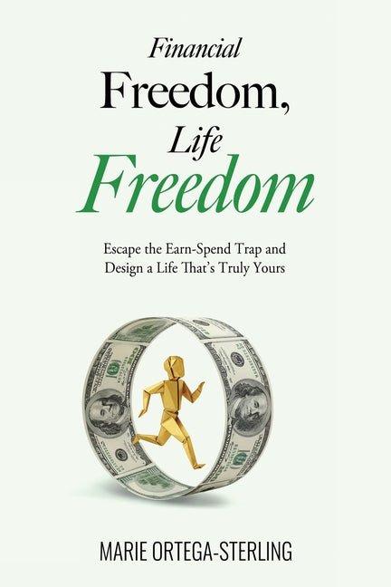 Financial Freedom, Life Freedom: Escape the Earn-Spend Trap and Design a Life That's Truly Yours - Ingram