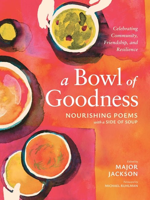 A Bowl of Goodness: Nourishing Poems with a Side of Soup, Celebrating Community, Friendship, and Resilience