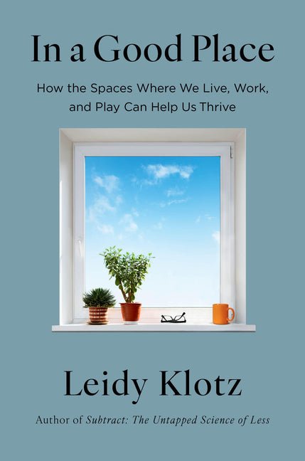 In a Good Place: How the Spaces Where We Live, Work, and Play Can Help Us Thrive - Ingram