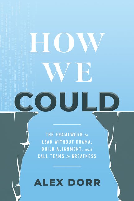 How We Could: The Framework to Lead Without Drama, Build Alignment, and Call Teams to Greatness