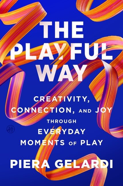 The Playful Way: Creativity, Connection, and Joy Through Everyday Moments of Play - Ingram