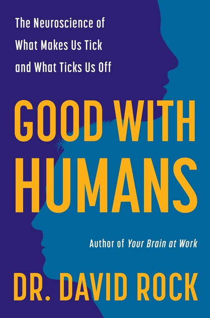 Good with Humans: The Neuroscience of What Makes Us Tick and What Ticks Us Off