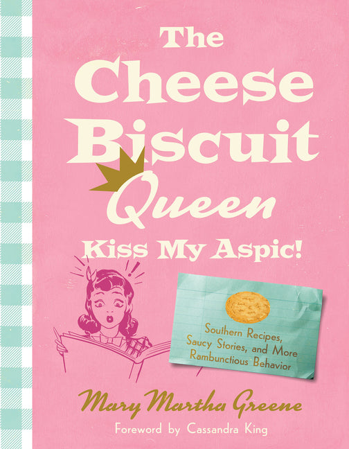 Cheese Biscuit Queen, Kiss My Aspic!: Southern Recipes, Saucy Stories, and More Rambunctious Behavior - Ingram