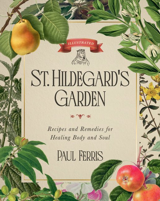St. Hildegard's Garden: Recipes and Remedies for Healing Body and Soul - Ingram
