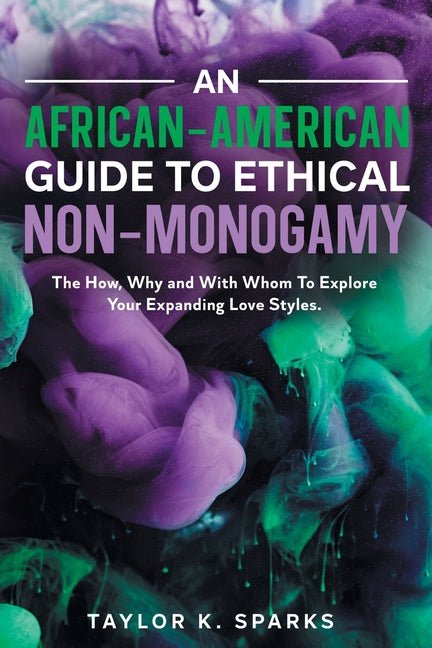 An African-American Guide To Ethical Non-Monogamy The How, Why and With Whom To Explore Your Expanding Love Styles - Ingram