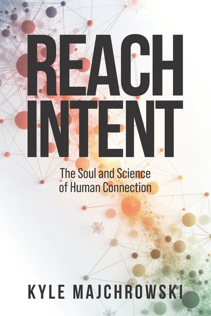 Reach Intent: The Soul and Science of Human Connection