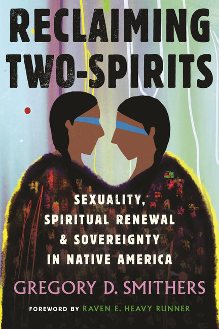 Reclaiming Two-Spirits: Sexuality, Spiritual Renewal & Sovereignty in Native America - Ingram