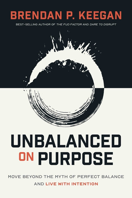 Unbalanced on Purpose: Move Beyond the Myth of Perfect Balance and Live with Intention