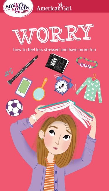 Smart Girl's Guide: Worry: How to Feel Less Stressed and Have More Fun - Ingram
