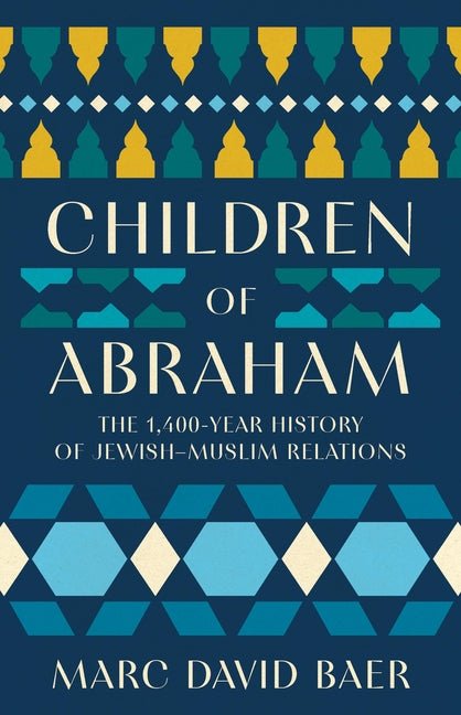 Children of Abraham: The 1,400-Year History of Jewish-Muslim Relations - Ingram
