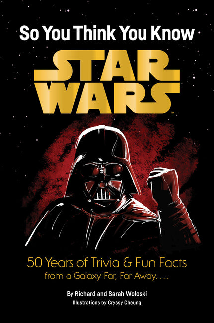 Star Wars: So You Think You Know Star Wars: 50 Years of Trivia and Fun Facts from a Galaxy Far, Far Away. . . .