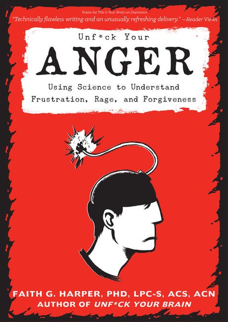 Unfuck Your Anger: Using Science to Understand Frustration, Rage, and Forgiveness - Ingram