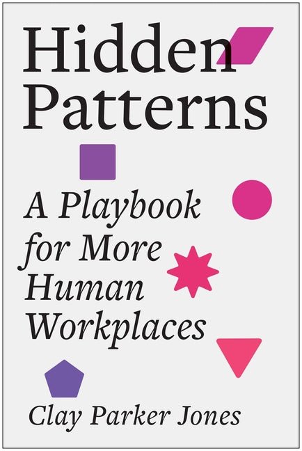 Hidden Patterns: A Playbook for More Human Workplaces - Ingram