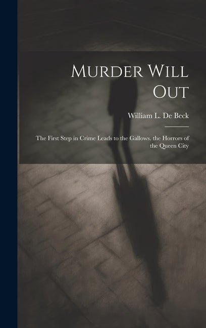 Murder Will Out: The First Step in Crime Leads to the Gallows. the Horrors of the Queen City - Ingram