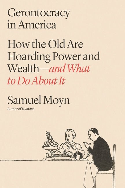 Gerontocracy in America: How the Old Are Hoarding Power and Wealth--And What to Do about It - Ingram