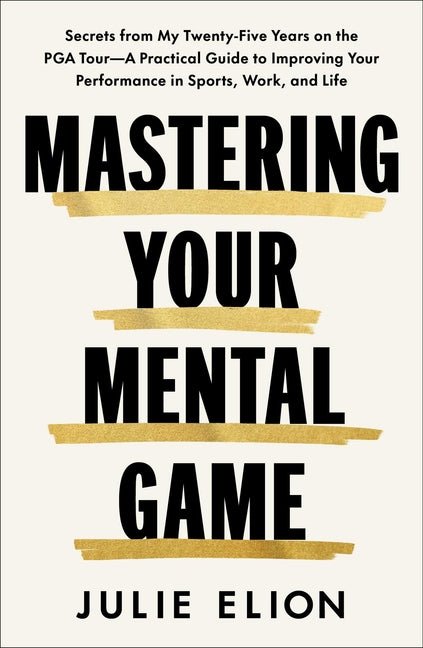 Mastering Your Mental Game: Secrets from My Twenty-Five Years on the PGA Tour--A Practical Guide to Improving Your Performance in Sports, Work, and Li - Ingram
