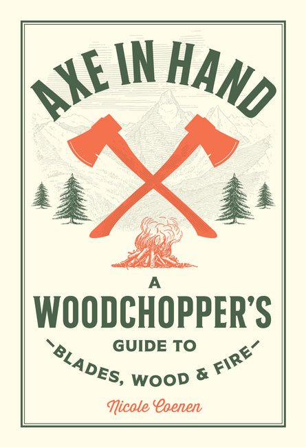 Axe in Hand: A Woodchopper's Guide to Blades, Wood, and Fire - Ingram