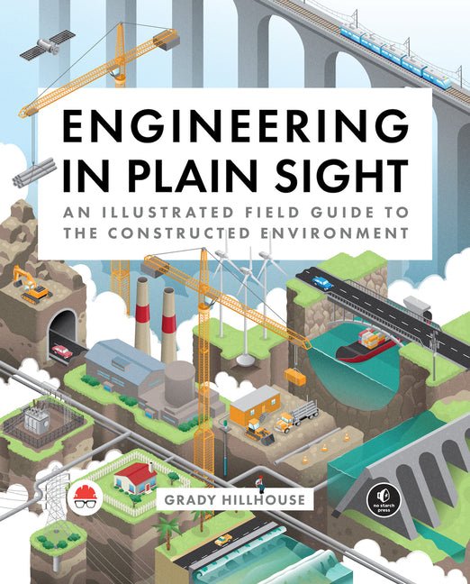 Engineering in Plain Sight: An Illustrated Field Guide to the Constructed Environment - Ingram