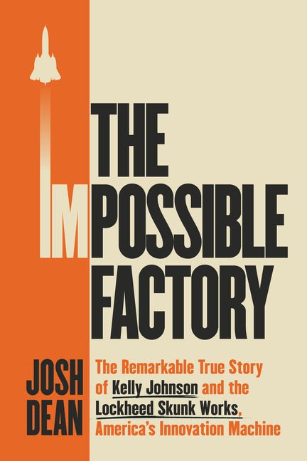 The Impossible Factory: The Remarkable True Story of Kelly Johnson and the Lockheed Skunk Works, America's Innovation Machine - Ingram
