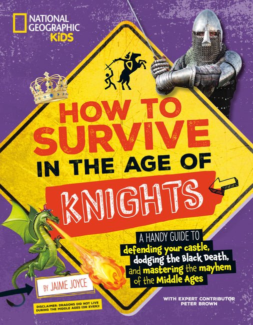 How to Survive in the Age of Knights: A Handy Guide to Defending Your Castle, Dodging the Black Death, and Mastering the Mayhem of the Middle Ages! - Ingram