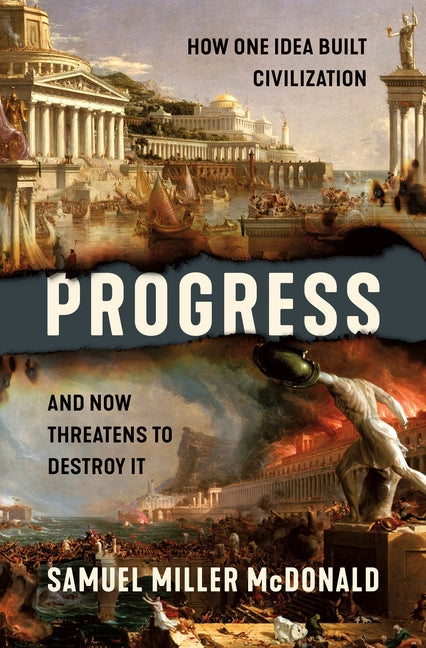 Progress: How One Idea Built Civilization and Now Threatens to Destroy It - Ingram