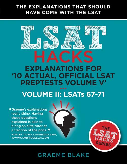 Explanations for '10 Actual, Official LSAT PrepTests Volume V': LSATs 62-71 - Volume II: LSATs 67-71 (LSAT Hacks) - Ingram