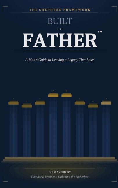 Built to Father: A Man's Guide to Leaving a Legacy That Lasts