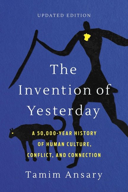 The Invention of Yesterday: A 50,000-Year History of Human Culture, Conflict, and Connection - Ingram