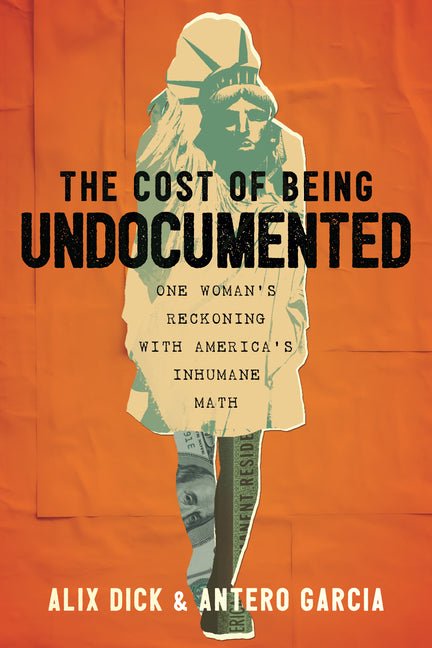 Cost of Being Undocumented: One Woman's Reckoning with America's Inhumane Math - Ingram