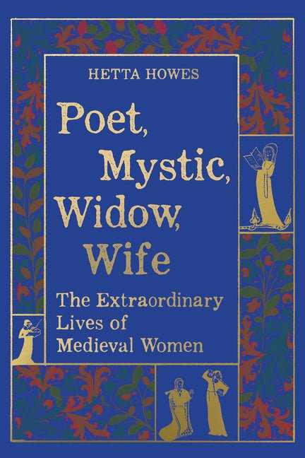 Poet, Mystic, Widow, Wife: The Extraordinary Lives of Medieval Women - Ingram