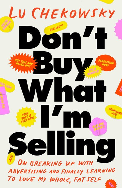 Don't Buy What I'm Selling: On Breaking Up with Advertising and Finally Learning to Love My Whole, Fat Self - Ingram