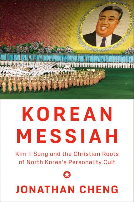 Korean Messiah: Kim Il Sung and the Christian Roots of North Korea's Personality Cult - Ingram
