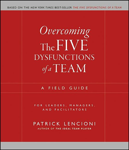 Overcoming the Five Dysfunctions of a Team: A Field Guide for Leaders, Managers, and Facilitators - Ingram