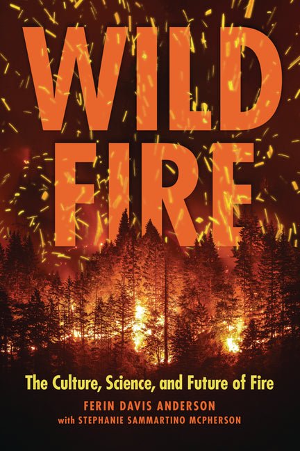 Wildfire: The Culture, Science, and Future of Fire - Ingram