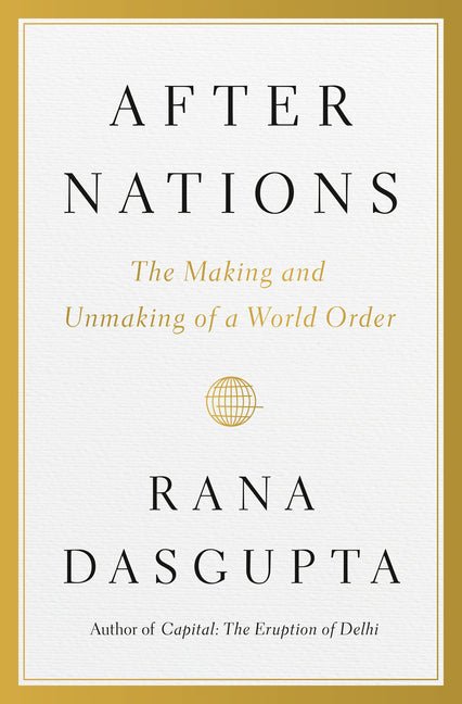 After Nations: The Making and Unmaking of a World Order - Ingram