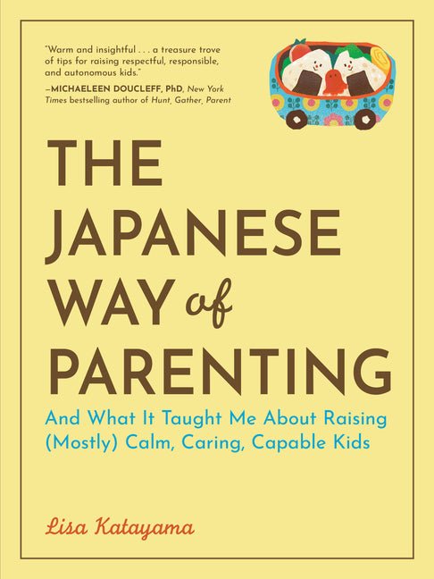 The Japanese Way of Parenting: And What It Taught Me about Raising (Mostly) Calm, Caring, Capable Kids - Ingram