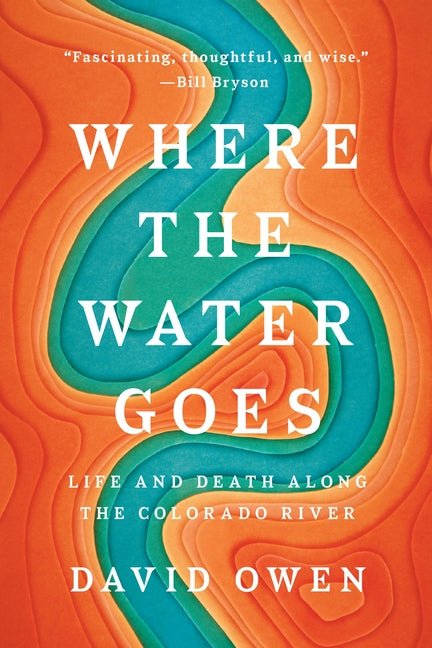 Where the Water Goes: Life and Death Along the Colorado River - Ingram