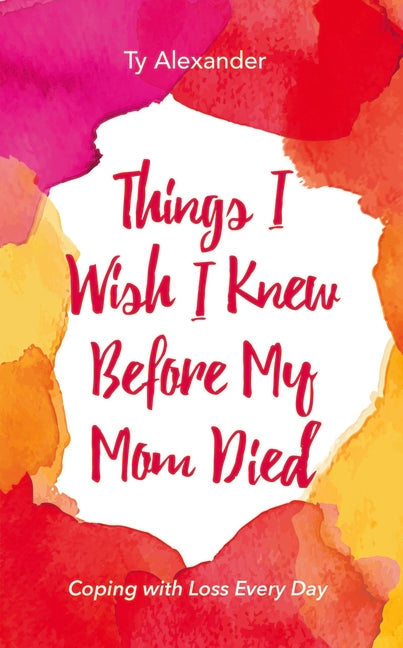 Things I Wish I Knew Before My Mom Died: Coping with Loss Every Day (Bereavement or Grief Gift) - Ingram