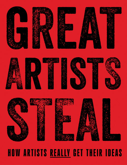 Great Artists Steal: How Artists Really Get Their Ideas