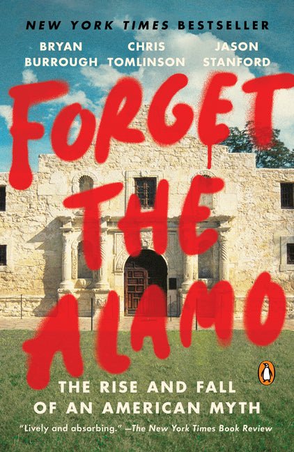 Forget the Alamo: The Rise and Fall of an American Myth - Ingram