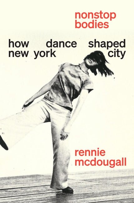 Nonstop Bodies: How Dance Shaped New York City - Ingram