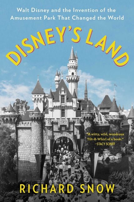 Disney's Land: Walt Disney and the Invention of the Amusement Park That Changed the World - Ingram